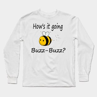 Hows it going, Buzz-Buzz? Long Sleeve T-Shirt